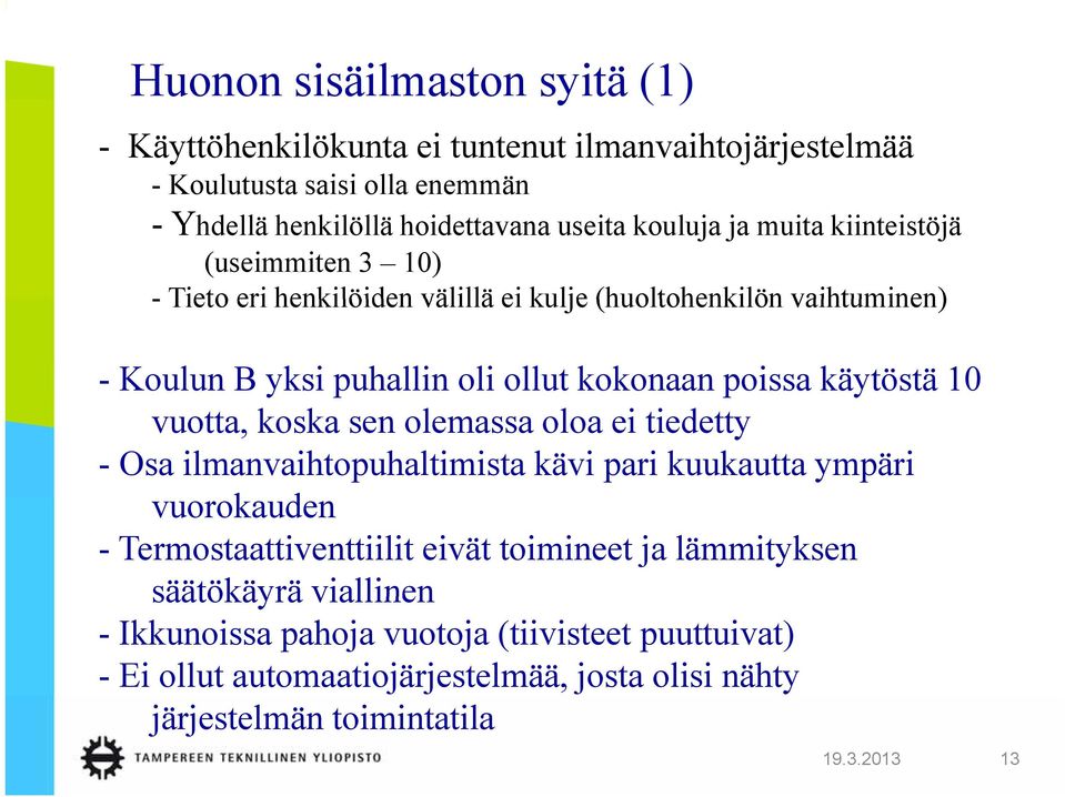 käytöstä 10 vuotta, koska sen olemassa oloa ei tiedetty - Osa ilmanvaihtopuhaltimista kävi pari kuukautta ympäri vuorokauden - Termostaattiventtiilit eivät toimineet ja