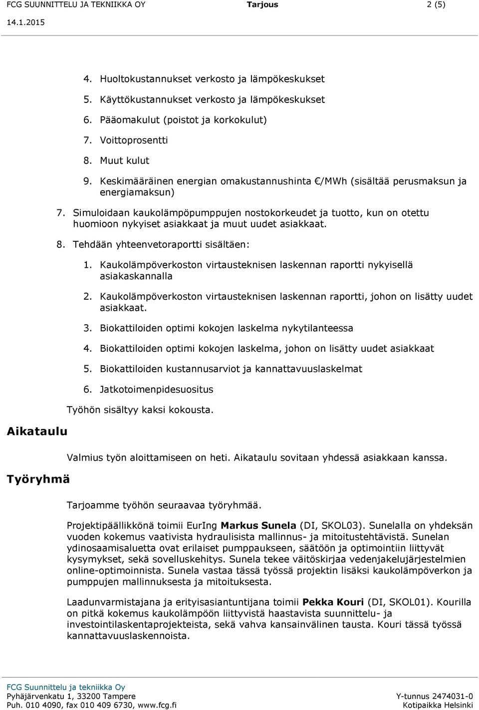 Simuloidaan kaukolämpöpumppujen nostokorkeudet ja tuotto, kun on otettu huomioon nykyiset asiakkaat ja muut uudet asiakkaat. 8. Tehdään yhteenvetoraportti sisältäen: 1.