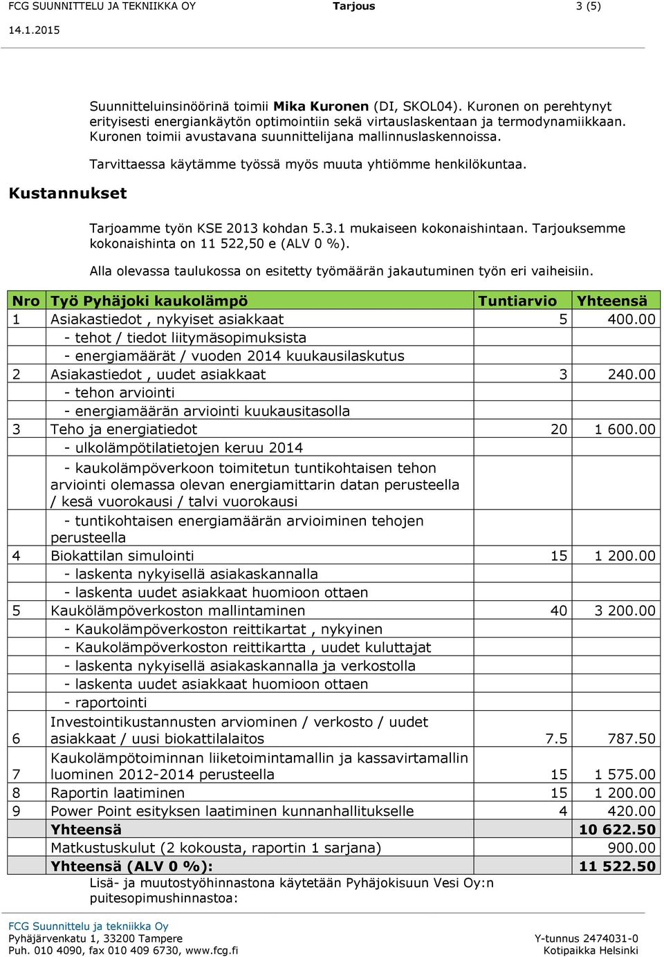 Tarvittaessa käytämme työssä myös muuta yhtiömme henkilökuntaa. Tarjoamme työn KSE 2013 kohdan 5.3.1 mukaiseen kokonaishintaan. Tarjouksemme kokonaishinta on 11 522,50 e (ALV 0 %).