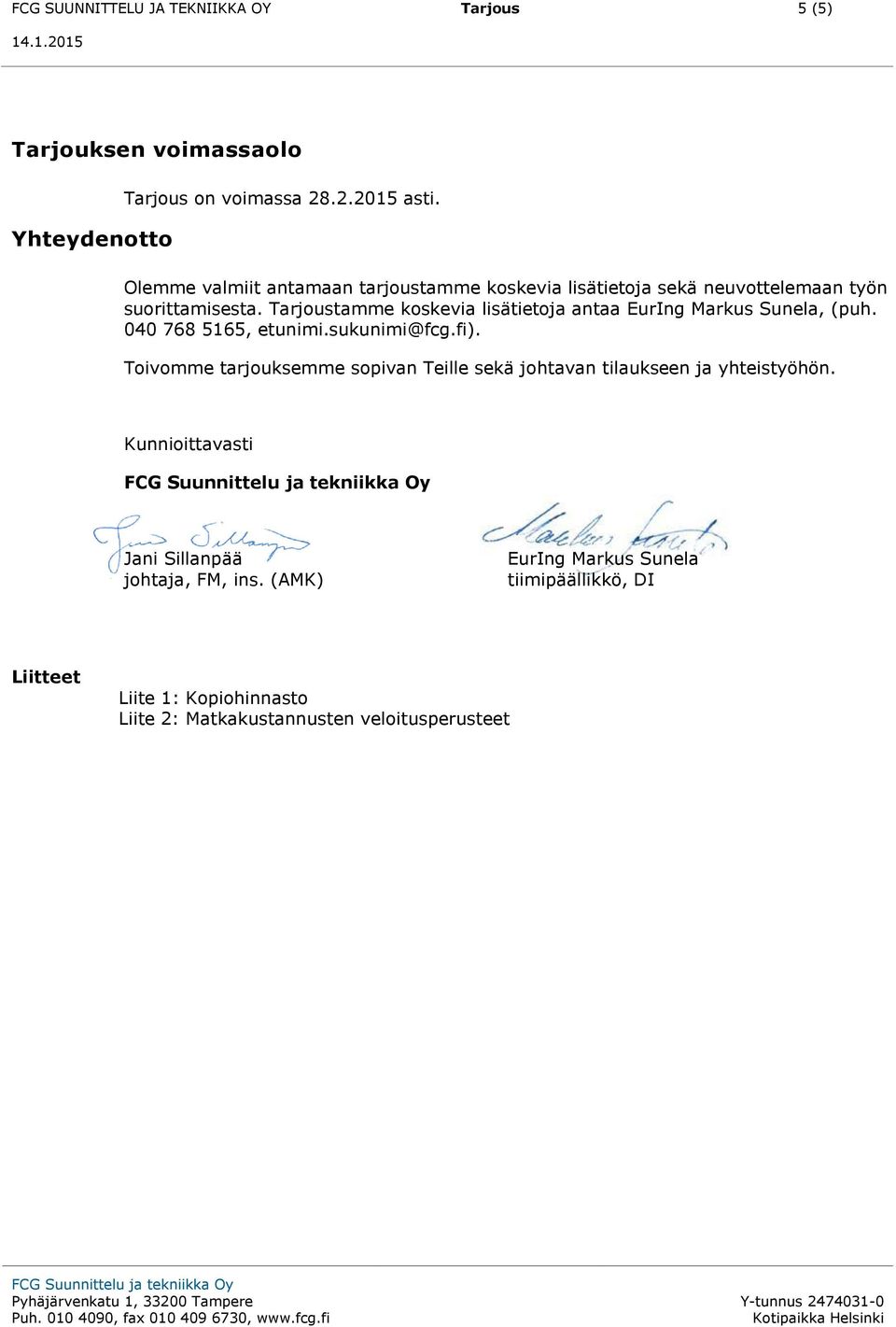 Tarjoustamme koskevia lisätietoja antaa EurIng Markus Sunela, (puh. 040 768 5165, etunimi.sukunimi@fcg.fi).