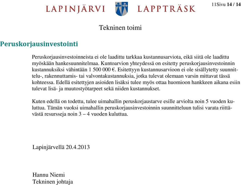 Esitettyyn kustannusarvioon ei ole sisällytetty suunnittelu-, rakennuttamis- tai valvontakustannuksia, jotka tulevat olemaan varsin mittavat tässä kohteessa.