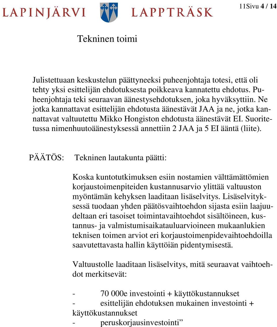 Ne jotka kannattavat esittelijän ehdotusta äänestävät JAA ja ne, jotka kannattavat valtuutettu Mikko Hongiston ehdotusta äänestävät EI.