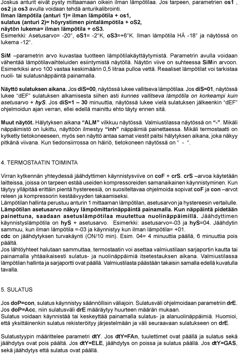 Ilman lämpötila HÄ -18 ja näytössä on lukema -12. SiM parametrin arvo kuvastaa tuotteen lämpötilakäyttäytymistä. Parametrin avulla voidaan vähentää lämpötilavaihteluiden esiintymistä näytöllä.