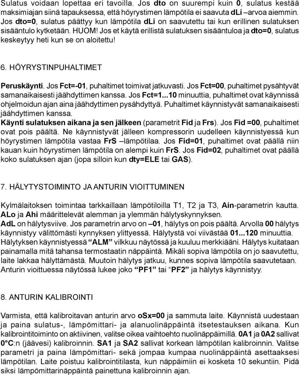 Jos et käytä erillistä sulatuksen sisääntuloa ja dto=0, sulatus keskeytyy heti kun se on aloitettu! 6. HÖYRYSTINPUHALTIMET Peruskäynti. Jos Fct=-01, puhaltimet toimivat jatkuvasti.