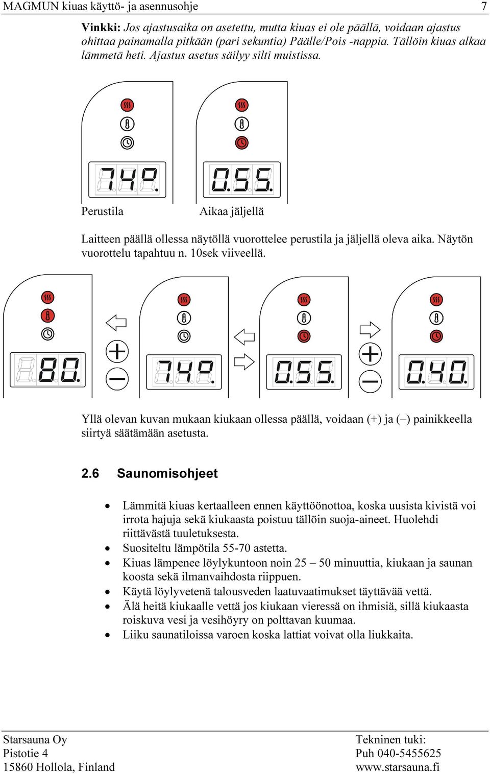 Näytön vuorottelu tapahtuu n. 10sek viiveellä. Yllä olevan kuvan mukaan kiukaan ollessa päällä, voidaan (+) ja ( ) painikkeella siirtyä säätämään asetusta. 2.