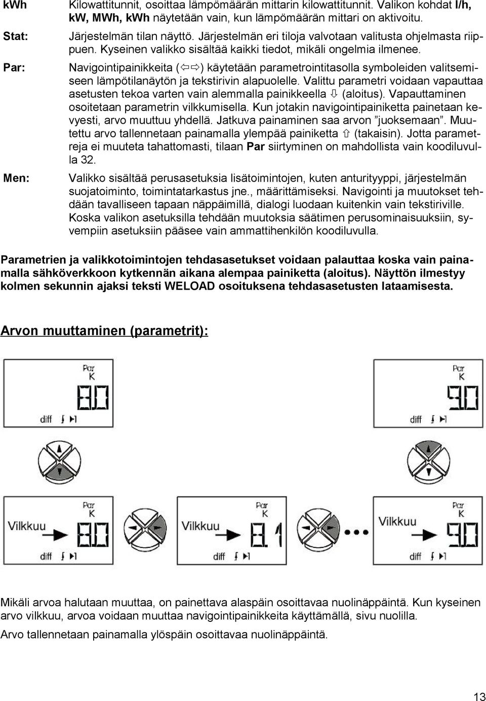 Par: Navigointipainikkeita ( ) käytetään parametrointitasolla symboleiden valitsemiseen lämpötilanäytön ja tekstirivin alapuolelle.