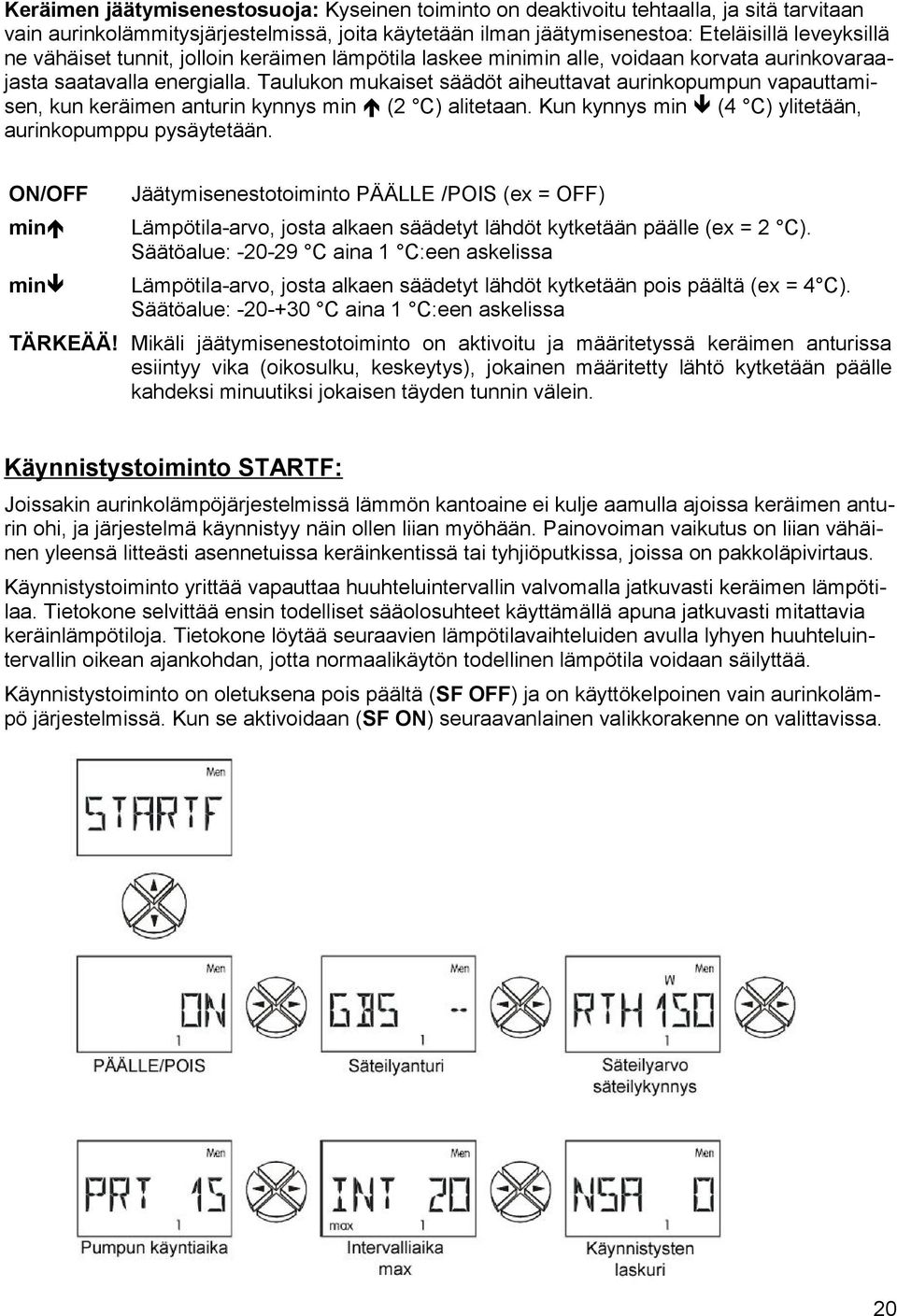 Taulukon mukaiset säädöt aiheuttavat aurinkopumpun vapauttamisen, kun keräimen anturin kynnys min (2 C) alitetaan. Kun kynnys min (4 C) ylitetään, aurinkopumppu pysäytetään.