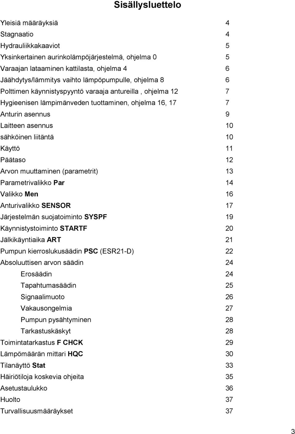 10 Käyttö 11 Päätaso 12 Arvon muuttaminen (parametrit) 13 Parametrivalikko Par 14 Valikko Men 16 Anturivalikko SENSOR 17 Järjestelmän suojatoiminto SYSPF 19 Käynnistystoiminto STARTF 20