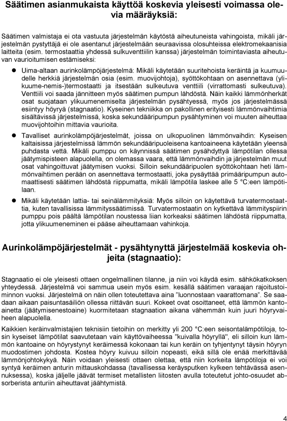 termostaattia yhdessä sulkuventtiilin kanssa) järjestelmän toimintaviasta aiheutuvan vaurioitumisen estämiseksi: Uima-altaan aurinkolämpöjärjestelmä: Mikäli käytetään suuritehoista keräintä ja