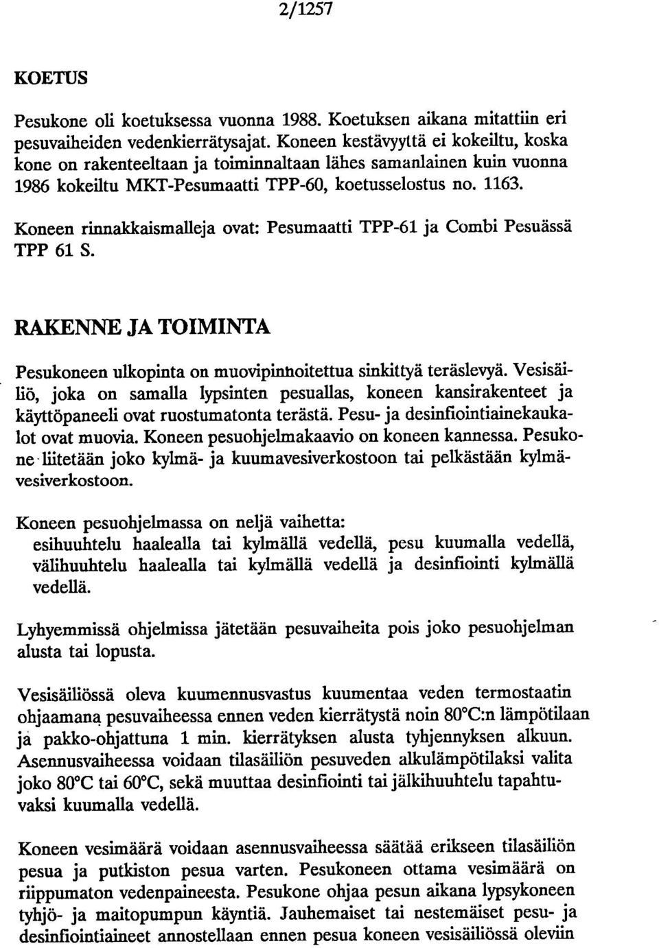 Koneen rinnakkaismalleja ovat: Pesumaatti TPP-61 ja Combi Pesuässä TPP 61 S. RAKENNE JA TOIMINTA Pesukoneen ulkopinta on muovipinhoitettua sinkittyä teräslevyä.