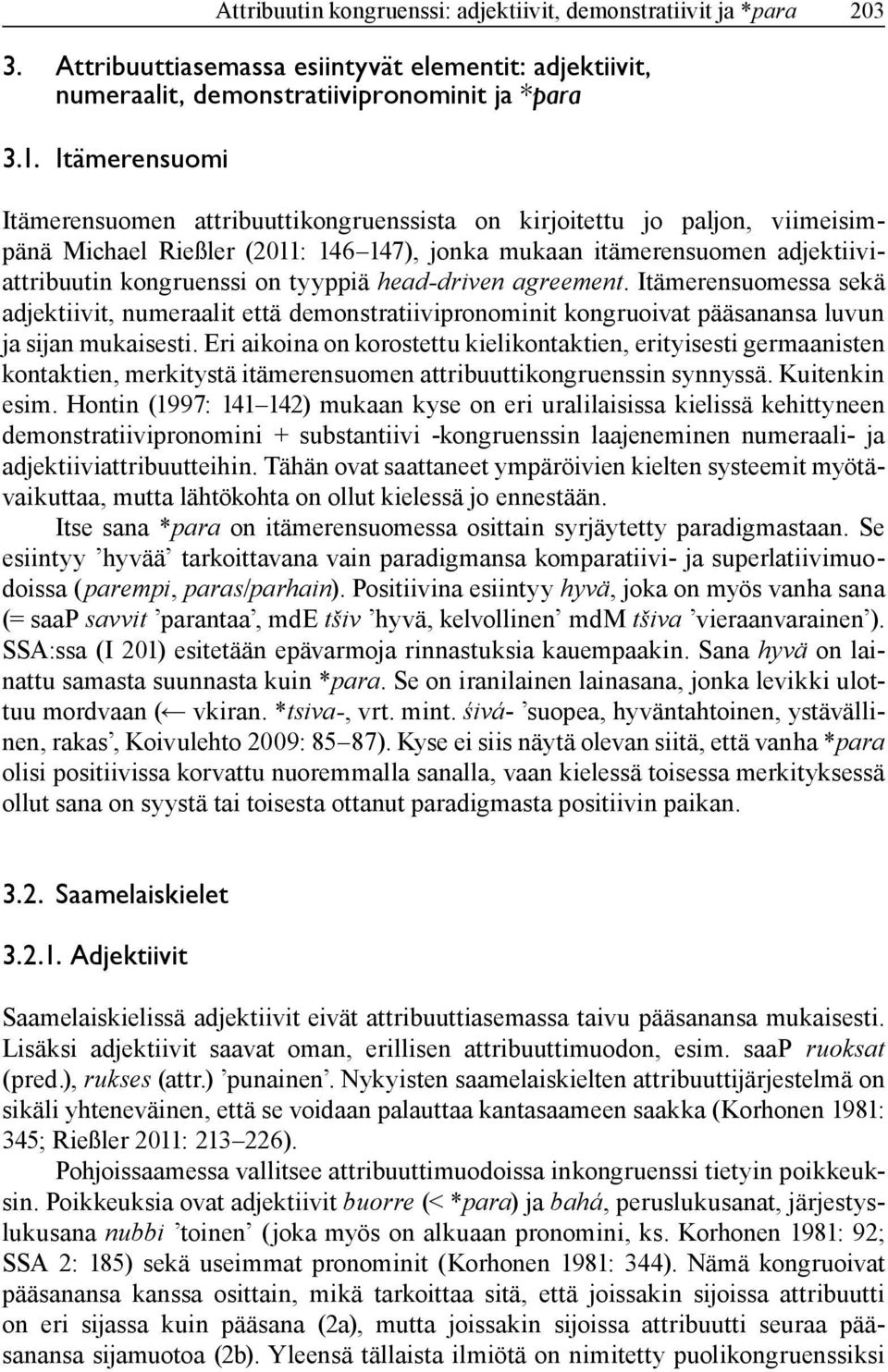 tyyppiä head-driven agreement. Itämerensuomessa sekä adjektiivit, numeraalit että demonstratiivipronominit kongruoivat pääsanansa luvun ja sijan mukaisesti.