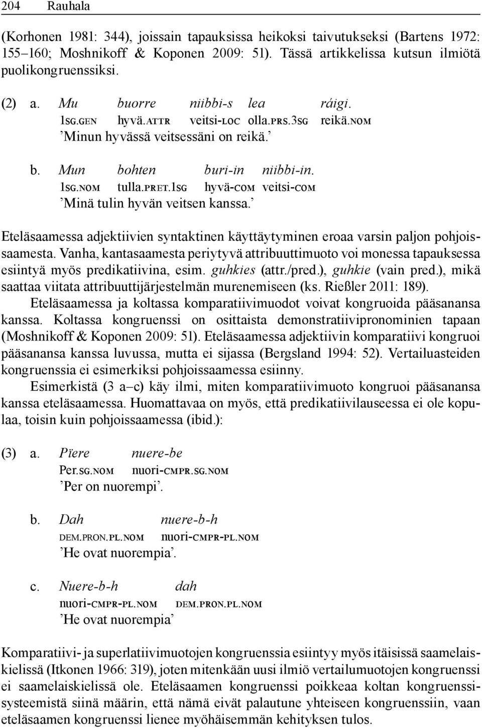 1sɢ hyvä-ᴄᴏᴍ veitsi-ᴄᴏᴍ Minä tulin hyvän veitsen kanssa. Eteläsaamessa adjektiivien syntaktinen käyttäytyminen eroaa varsin paljon pohjoissaamesta.