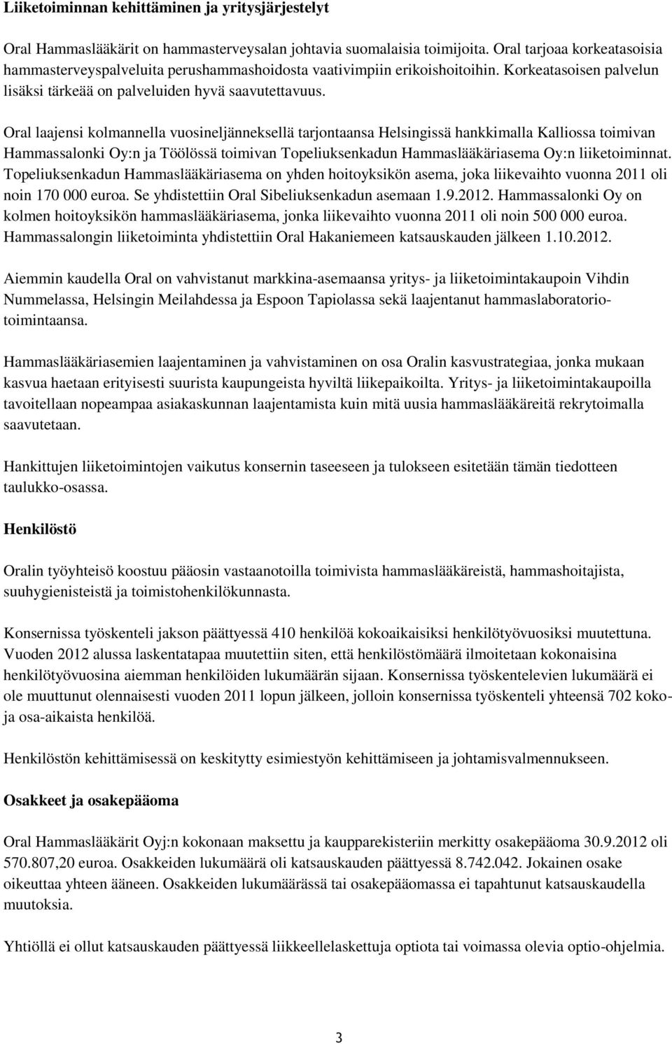 Oral laajensi kolmannella vuosineljänneksellä tarjontaansa Helsingissä hankkimalla Kalliossa toimivan Hammassalonki Oy:n ja Töölössä toimivan Topeliuksenkadun Hammaslääkäriasema Oy:n liiketoiminnat.