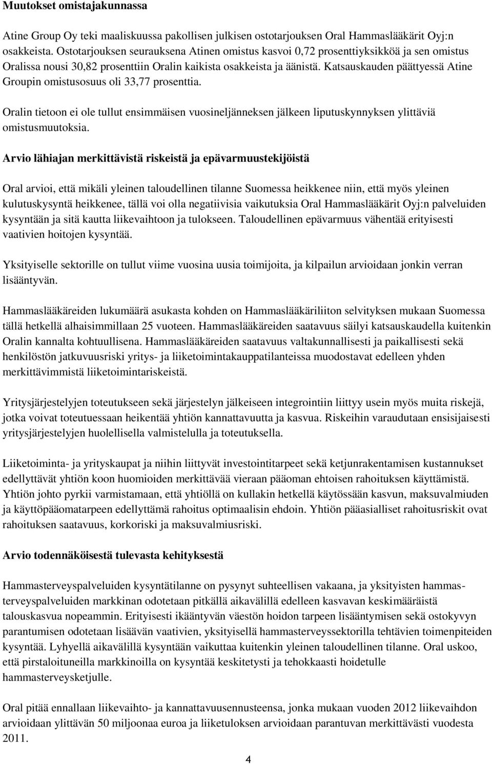 Katsauskauden päättyessä Atine Groupin omistusosuus oli 33,77 prosenttia. Oralin tietoon ei ole tullut ensimmäisen vuosineljänneksen jälkeen liputuskynnyksen ylittäviä omistusmuutoksia.