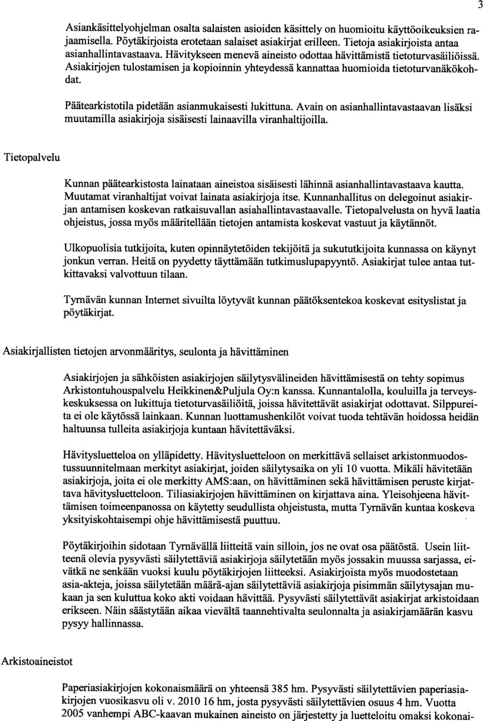 Asiakirjojen tulostamisen ja kopioinnin yhteydessä kannattaa huomioida tietoturvanäkökohdat. Päätearkistotila pidetään asianmukaisesti lukittuna.