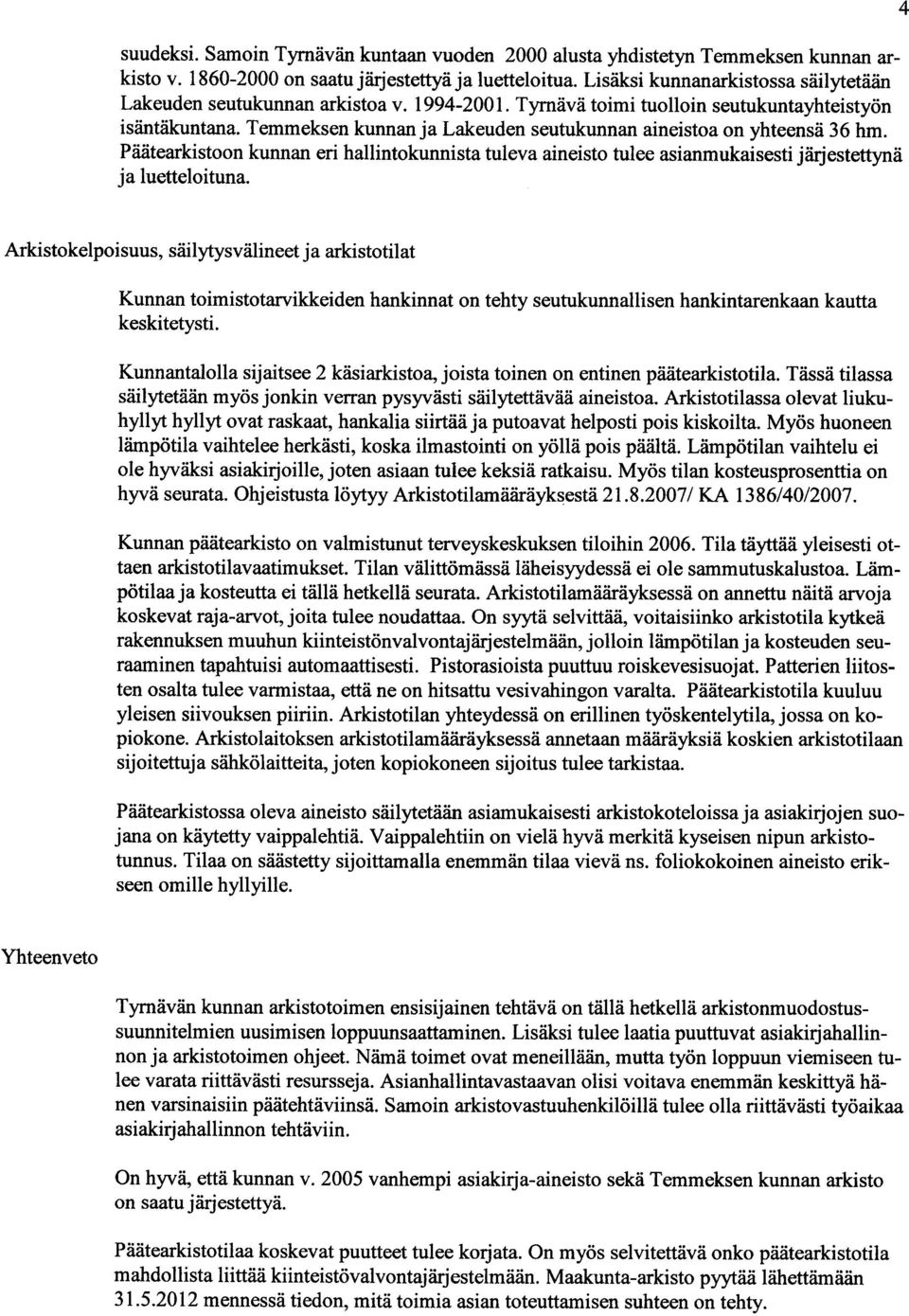 Temmeksen kunnan ja Lakeuden seutukunnan aineistoa on yhteensä 36 hm. Päätearkistoon kunnan eri hallintokunnista tuleva aineisto tulee asianmukaisesti järjestettynä ja luetteloituna.