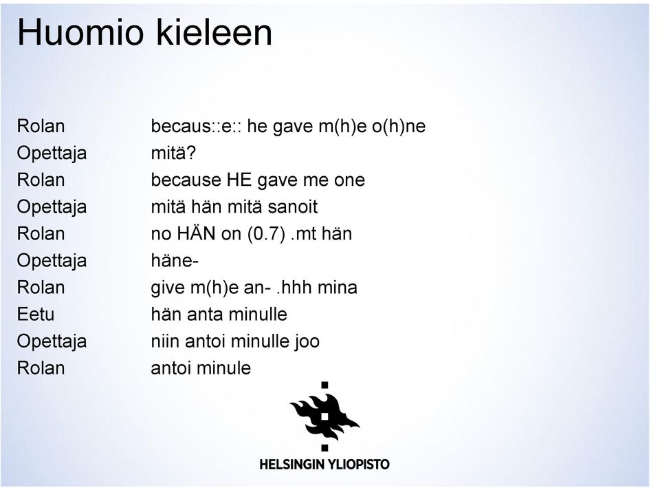 because HE gave me one mitä hän mitä sanoit no HÄN on (0.7).