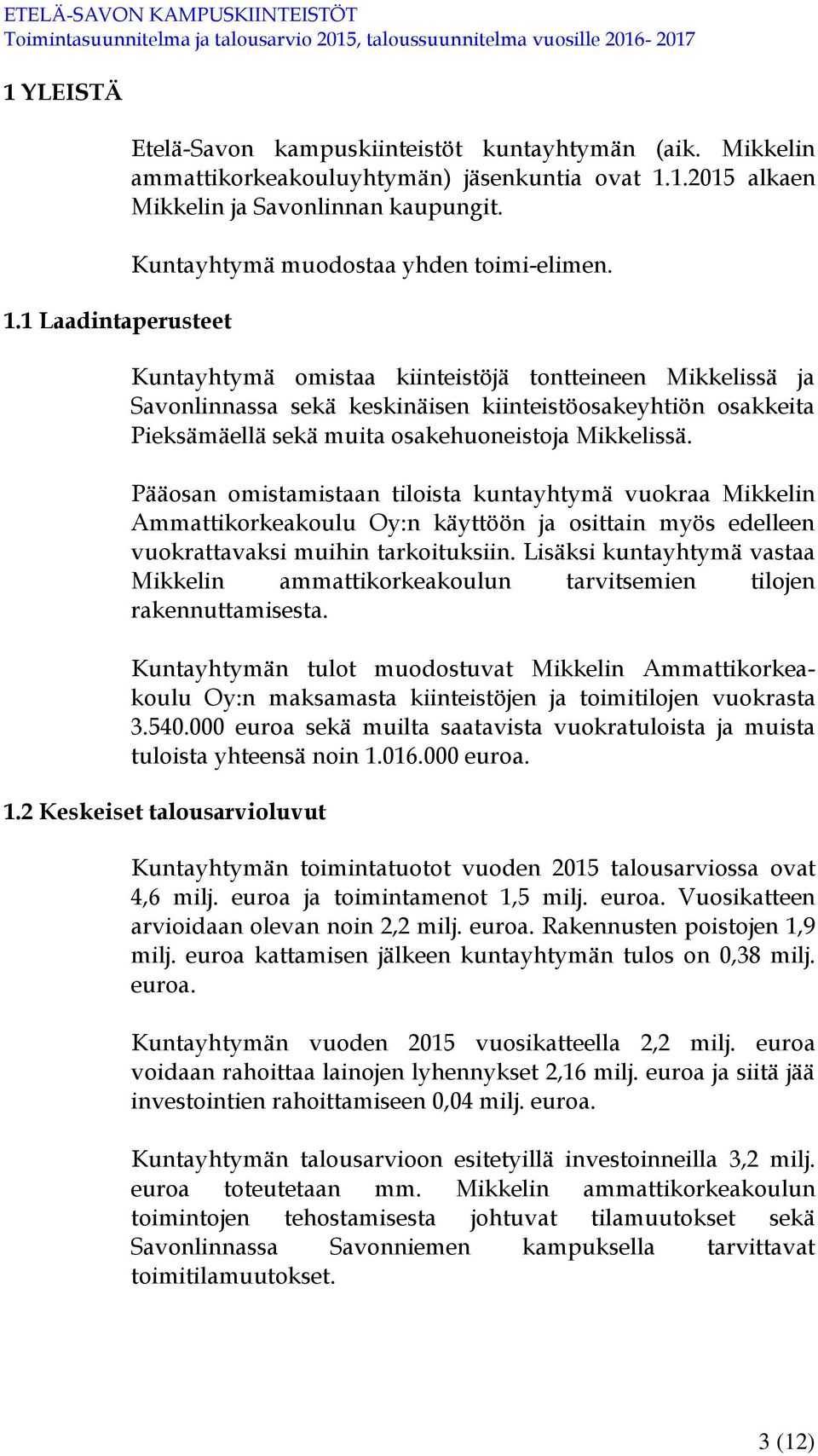 Kuntayhtymä omistaa kiinteistöjä tontteineen Mikkelissä ja Savonlinnassa sekä keskinäisen kiinteistöosakeyhtiön osakkeita Pieksämäellä sekä muita osakehuoneistoja Mikkelissä.