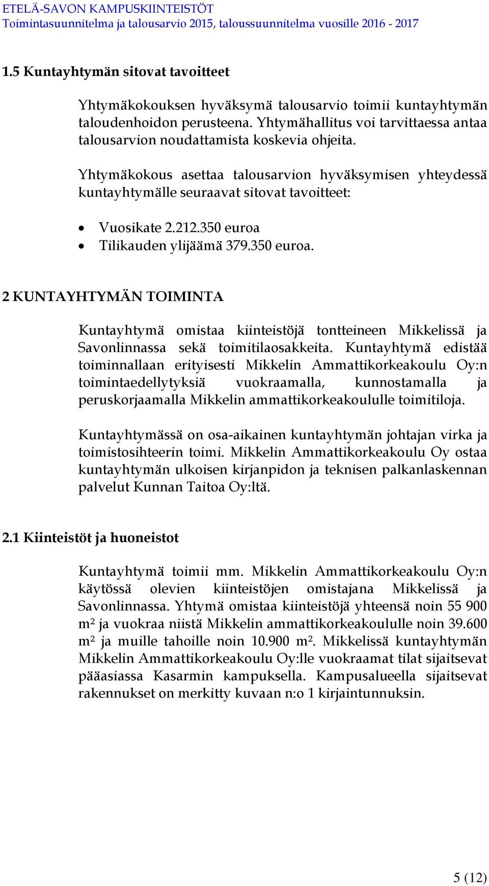 212.350 euroa Tilikauden ylijäämä 379.350 euroa. 2 KUNTAYHTYMÄN TOIMINTA Kuntayhtymä omistaa kiinteistöjä tontteineen Mikkelissä ja Savonlinnassa sekä toimitilaosakkeita.