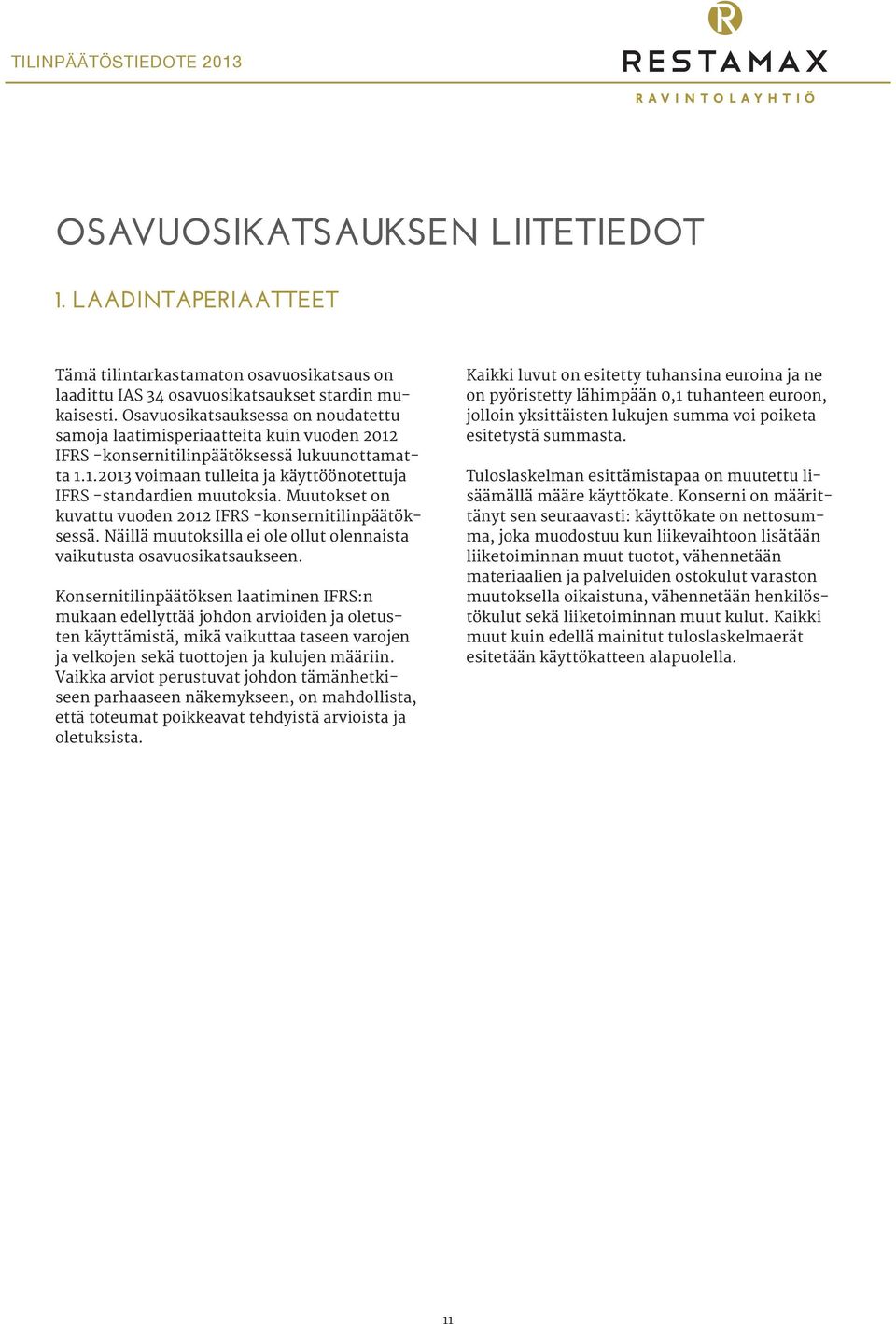 Muutokset on kuvattu vuoden 2012 IFRS -konsernitilinpäätöksessä. Näillä muutoksilla ei ole ollut olennaista vaikutusta osavuosikatsaukseen.