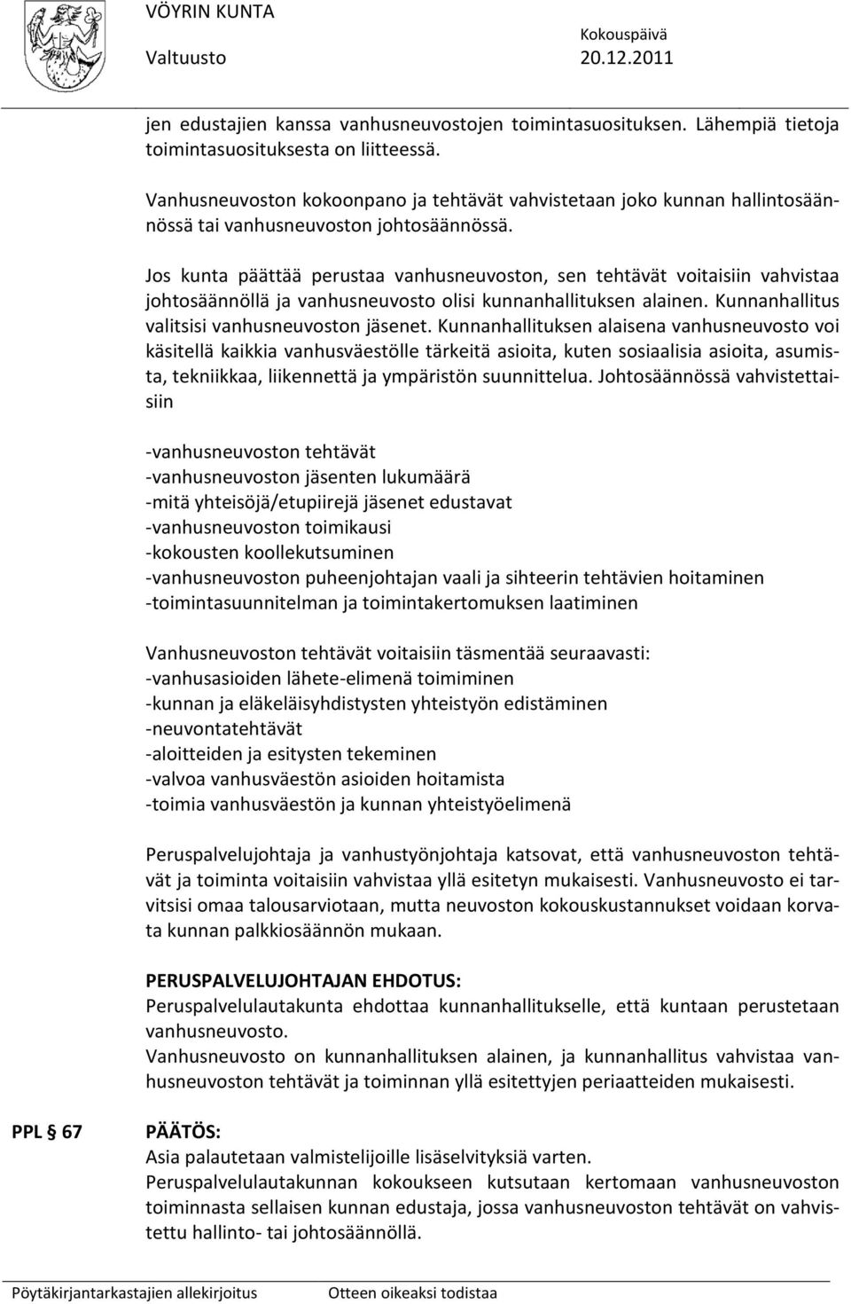 Jos kunta päättää perustaa vanhusneuvoston, sen tehtävät voitaisiin vahvistaa johtosäännöllä ja vanhusneuvosto olisi kunnanhallituksen alainen. Kunnanhallitus valitsisi vanhusneuvoston jäsenet.