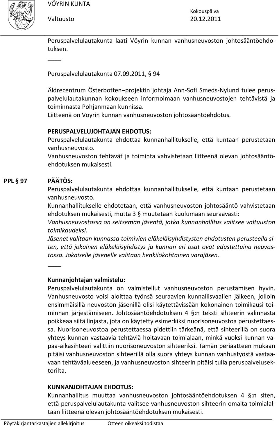 Liitteenä on Vöyrin kunnan vanhusneuvoston johtosääntöehdotus. PERUSPALVELUJOHTAJAN EHDOTUS: Peruspalvelulautakunta ehdottaa kunnanhallitukselle, että kuntaan perustetaan vanhusneuvosto.