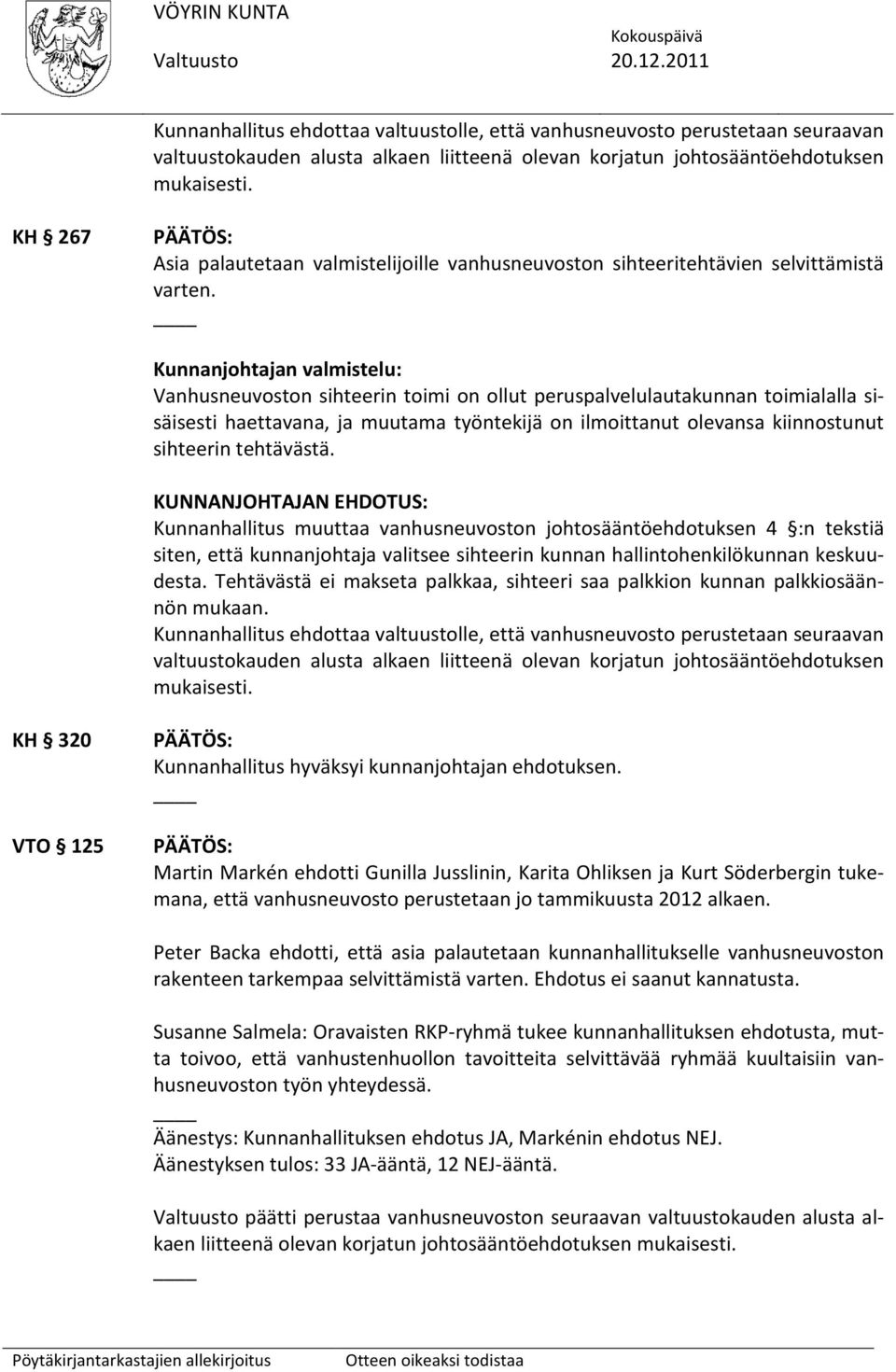 Kunnanjohtajan valmistelu: Vanhusneuvoston sihteerin toimi on ollut peruspalvelulautakunnan toimialalla sisäisesti haettavana, ja muutama työntekijä on ilmoittanut olevansa kiinnostunut sihteerin