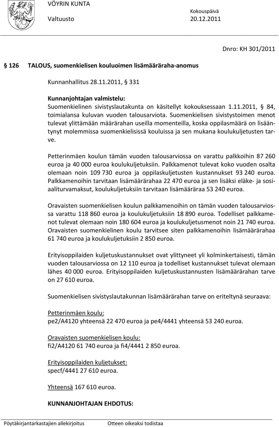 Suomenkielisen sivistystoimen menot tulevat ylittämään määrärahan useilla momenteilla, koska oppilasmäärä on lisääntynyt molemmissa suomenkielisissä kouluissa ja sen mukana koulukuljetusten tarve.