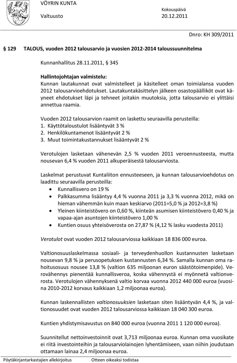 Lautakuntakäsittelyn jälkeen osastopäälliköt ovat käyneet ehdotukset läpi ja tehneet joitakin muutoksia, jotta talousarvio ei ylittäisi annettua raamia.