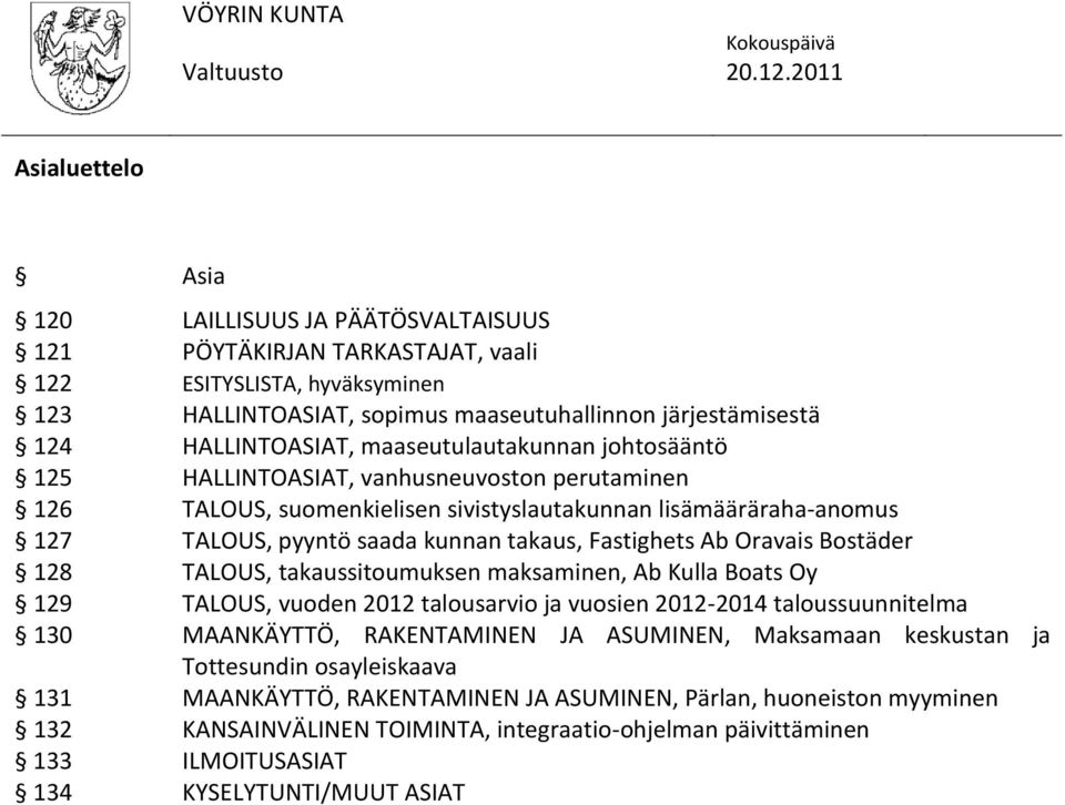 Ab Oravais Bostäder 128 TALOUS, takaussitoumuksen maksaminen, Ab Kulla Boats Oy 129 TALOUS, vuoden 2012 talousarvio ja vuosien 2012-2014 taloussuunnitelma 130 MAANKÄYTTÖ, RAKENTAMINEN JA ASUMINEN,