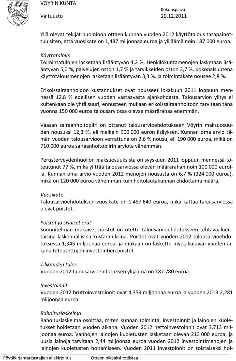 Kokonaisuutena käyttötalousmenojen lasketaan lisääntyvän 3,3 %, ja toimintakate nousee 2,8 %.