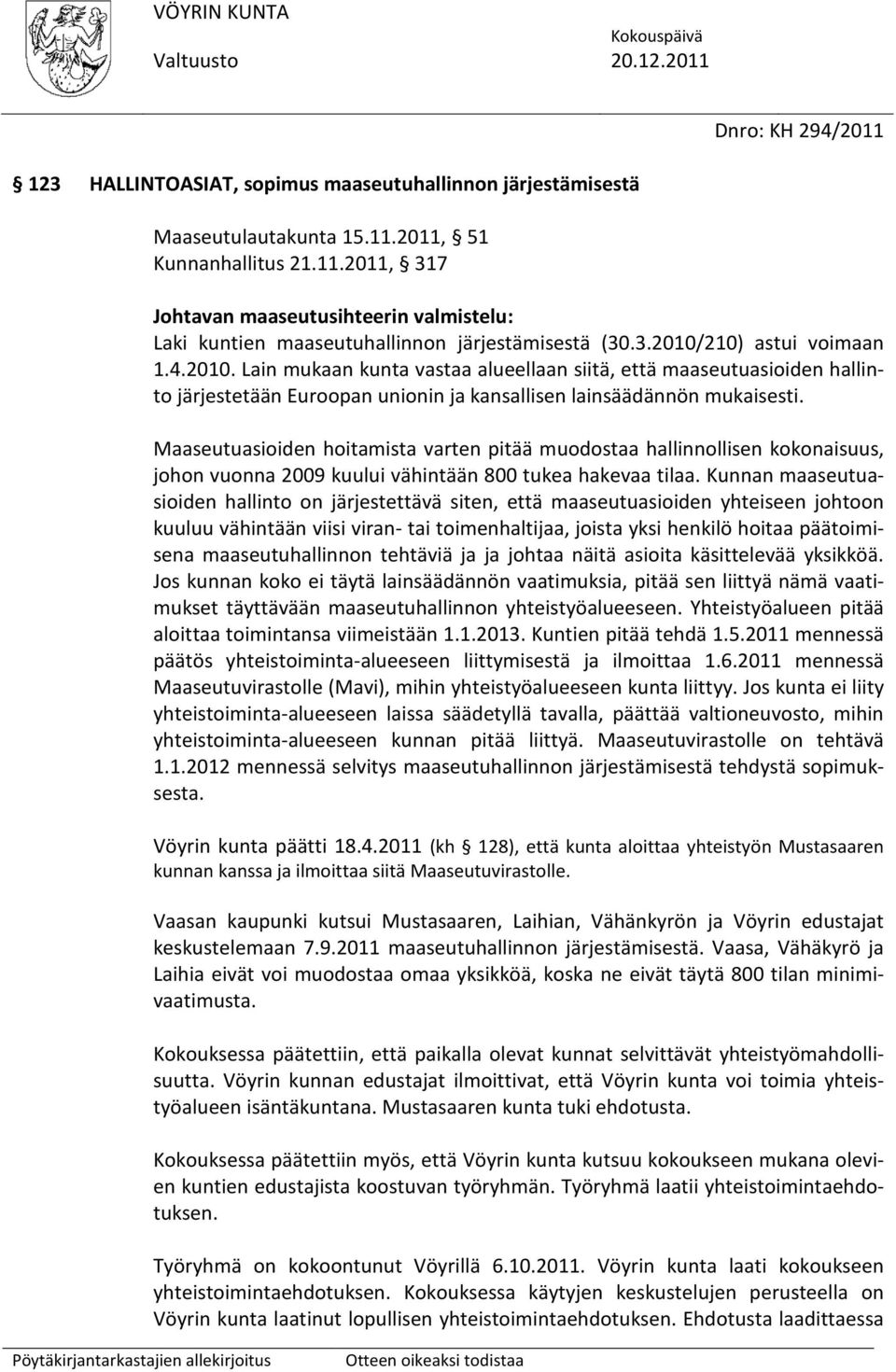 Maaseutuasioiden hoitamista varten pitää muodostaa hallinnollisen kokonaisuus, johon vuonna 2009 kuului vähintään 800 tukea hakevaa tilaa.