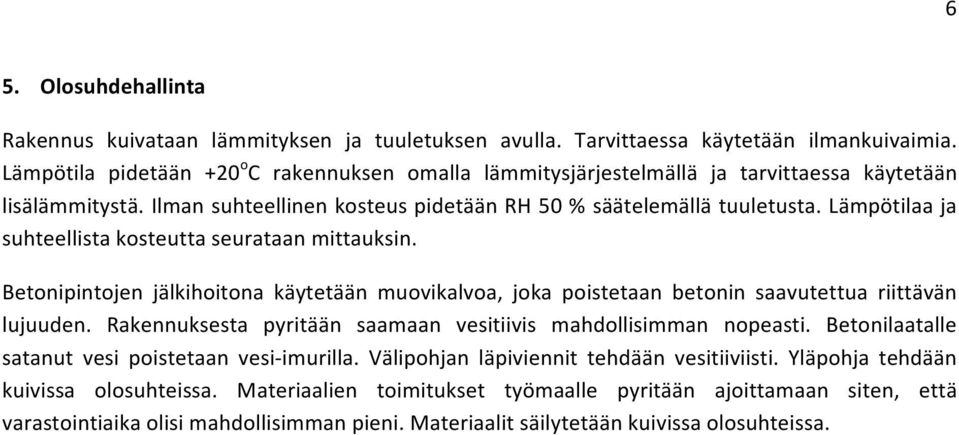 Lämpötilaa ja suhteellista kosteutta seurataan mittauksin. Betonipintojen jälkihoitona käytetään muovikalvoa, joka poistetaan betonin saavutettua riittävän lujuuden.