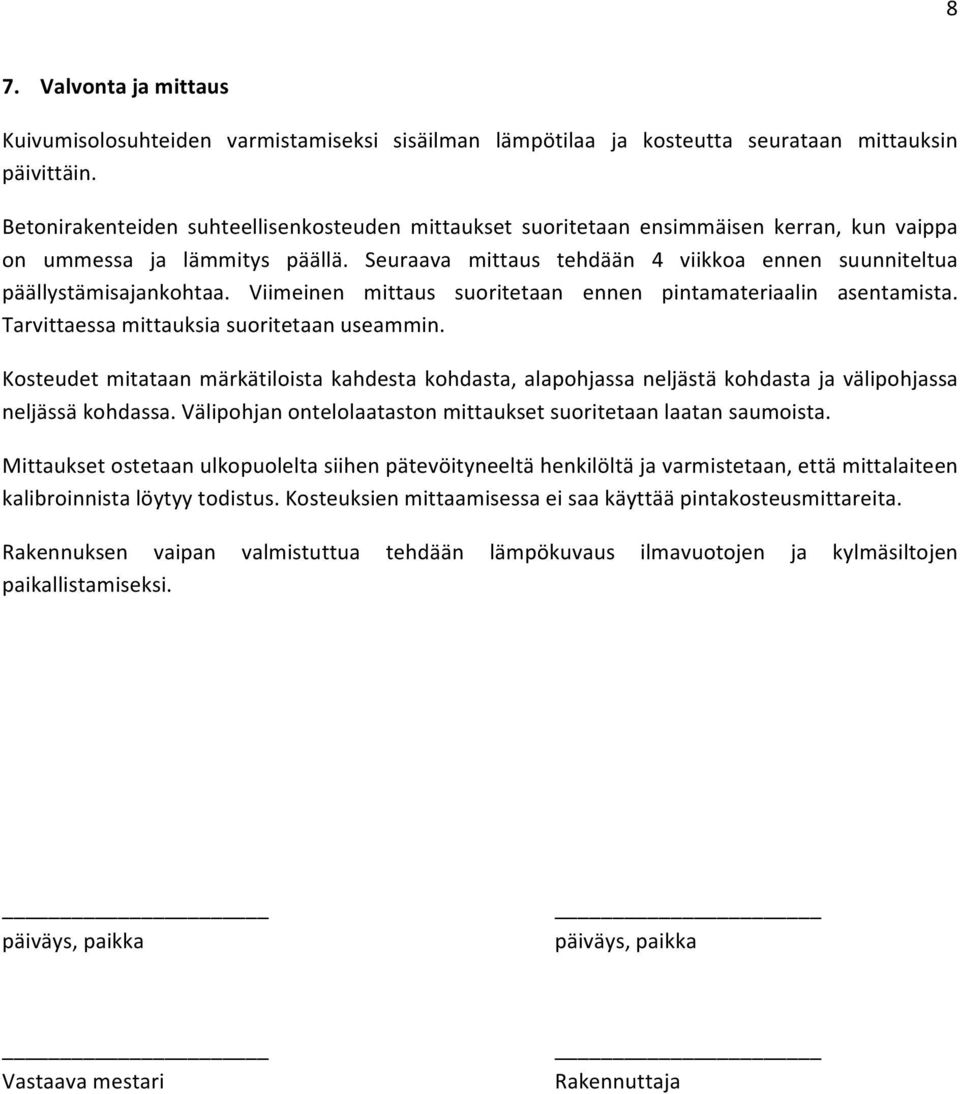 Seuraava mittaus tehdään 4 viikkoa ennen suunniteltua päällystämisajankohtaa. Viimeinen mittaus suoritetaan ennen pintamateriaalin asentamista. Tarvittaessa mittauksia suoritetaan useammin.