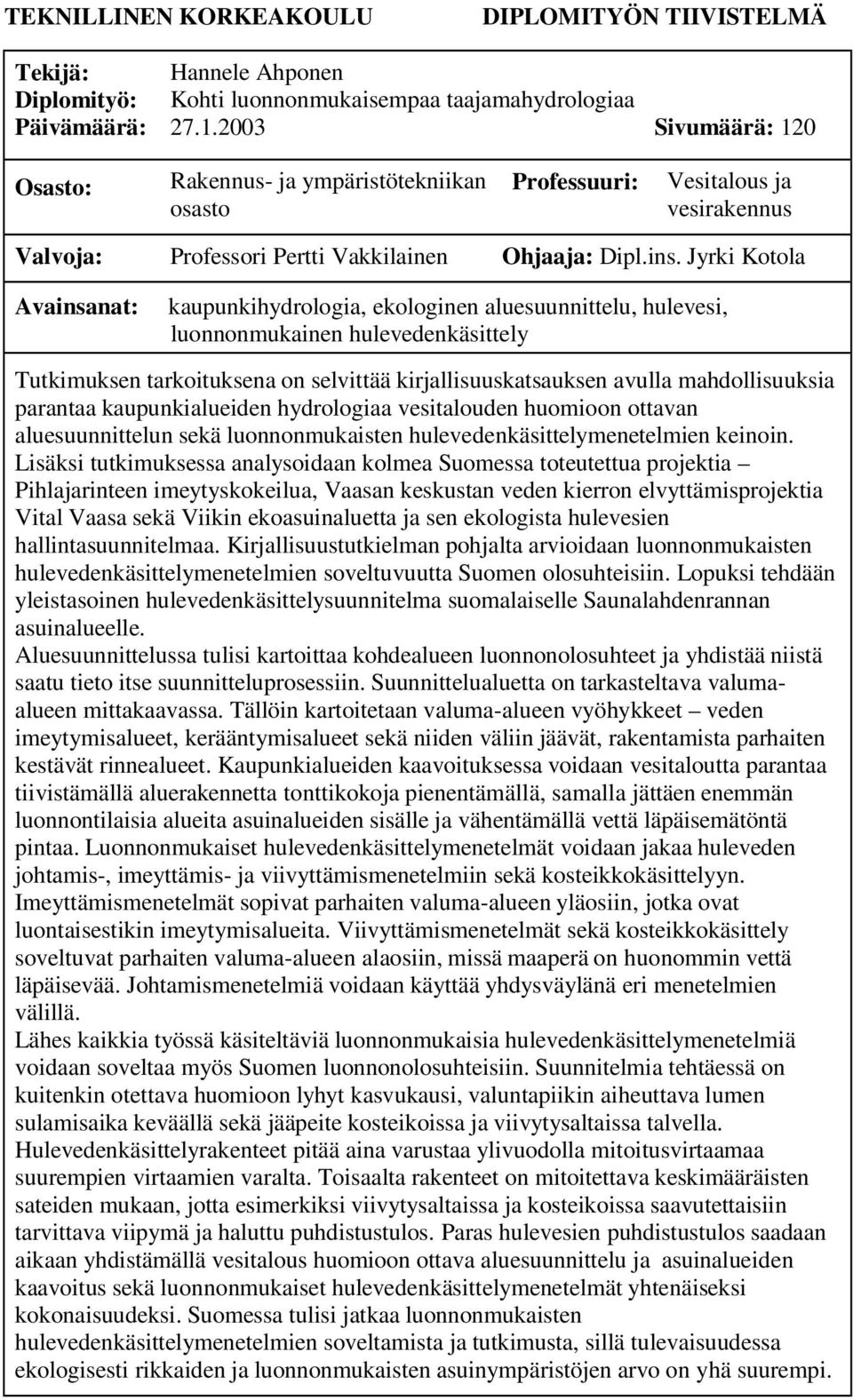 Jyrki Kotola Avainsanat: kaupunkihydrologia, ekologinen aluesuunnittelu, hulevesi, luonnonmukainen hulevedenkäsittely Tutkimuksen tarkoituksena on selvittää kirjallisuuskatsauksen avulla