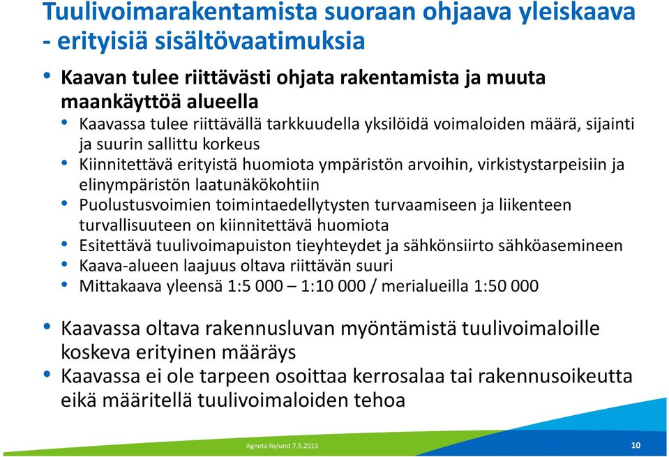 toimintaedellytysten turvaamiseen ja liikenteen turvallisuuteen on kiinnitettävä huomiota Esitettävä tuulivoimapuiston tieyhteydet ja sähkönsiirto sähköasemineen Kaava-alueen laajuus oltava riittävän