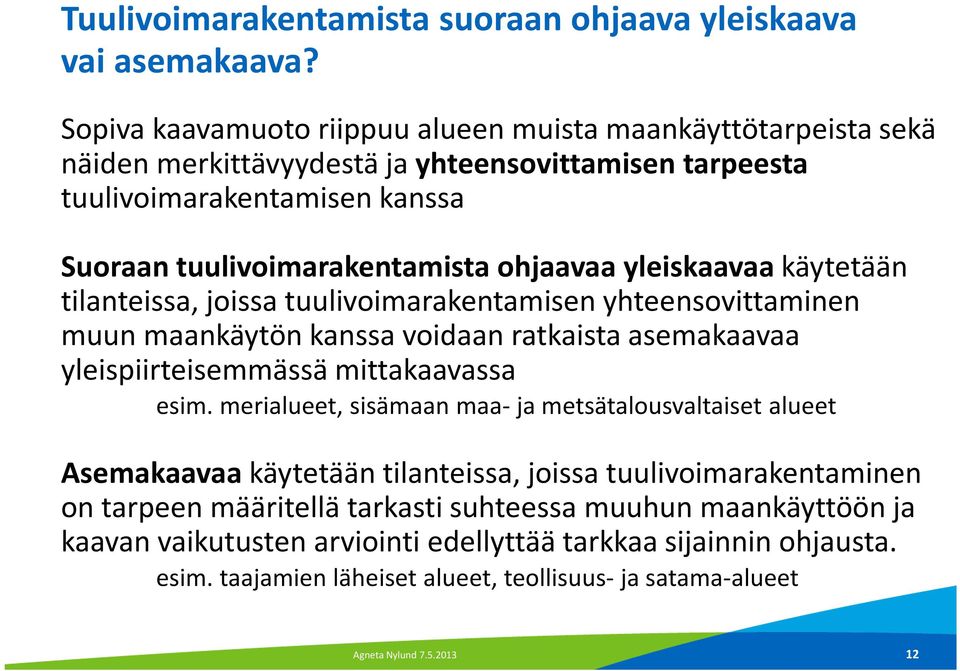 yleiskaavaa käytetään tilanteissa, joissa tuulivoimarakentamisen yhteensovittaminen muun maankäytön kanssa voidaan ratkaista asemakaavaa yleispiirteisemmässä mittakaavassa esim.