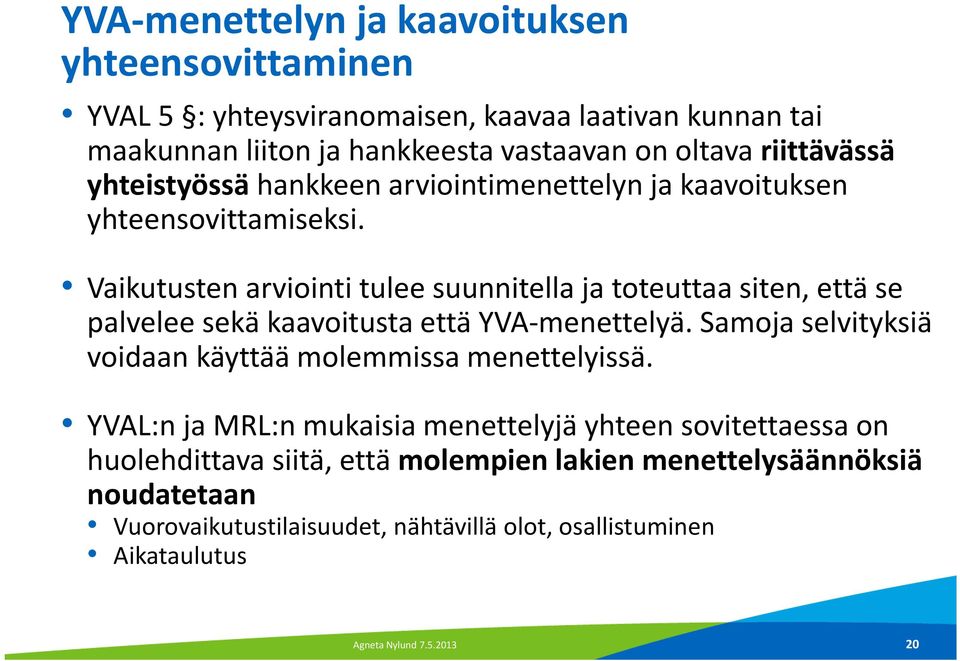 Vaikutusten arviointi tulee suunnitella ja toteuttaa siten, että se palvelee sekä kaavoitusta että YVA-menettelyä.