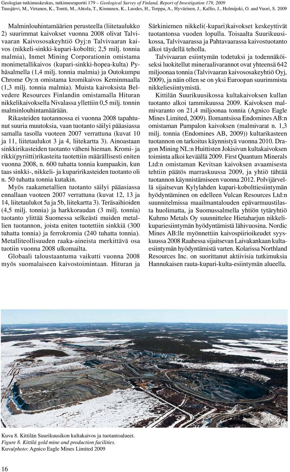 tonnia malmia), Inmet Mining Corporationin omistama monimetallikaivos (kupari-sinkki-hopea-kulta) Pyhäsalmella (1,4 milj.