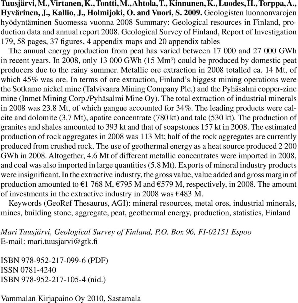 Geological Survey of Finland, Report of Investigation 179, 58 pages, 37 figures, 4 appendix maps and 20 appendix tables The annual energy production from peat has varied between 17 000 and 27 000 GWh