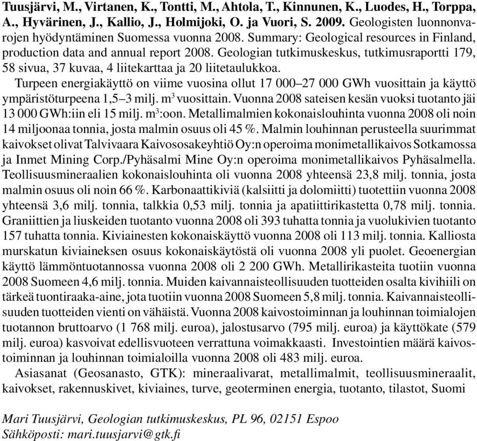 Geologian tutkimuskeskus, tutkimusraportti 179, 58 sivua, 37 kuvaa, 4 liitekarttaa ja 20 liitetaulukkoa.