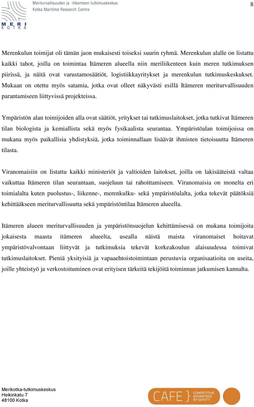 merenkulun tutkimuskeskukset. Mukaan on otettu myös satamia, jotka ovat olleet näkyvästi esillä Itämeren meriturvallisuuden parantamiseen liittyvissä projekteissa.