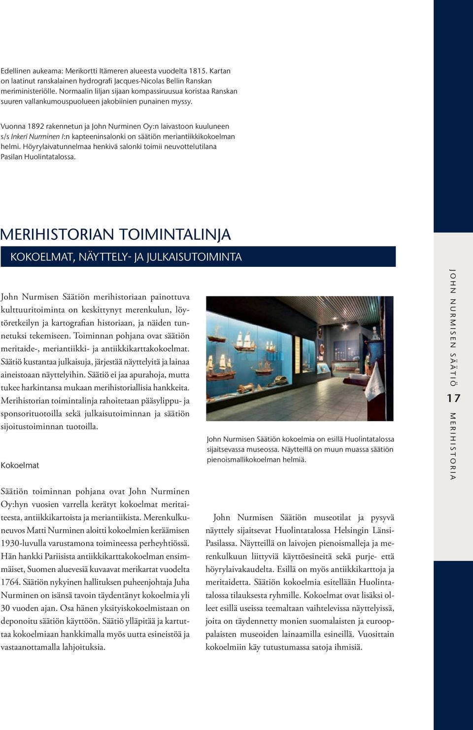 Vuonna 1892 rakennetun ja John Nurminen Oy:n laivastoon kuuluneen s/s Inkeri Nurminen I:n kapteeninsalonki on säätiön meriantiikkikokoelman helmi.