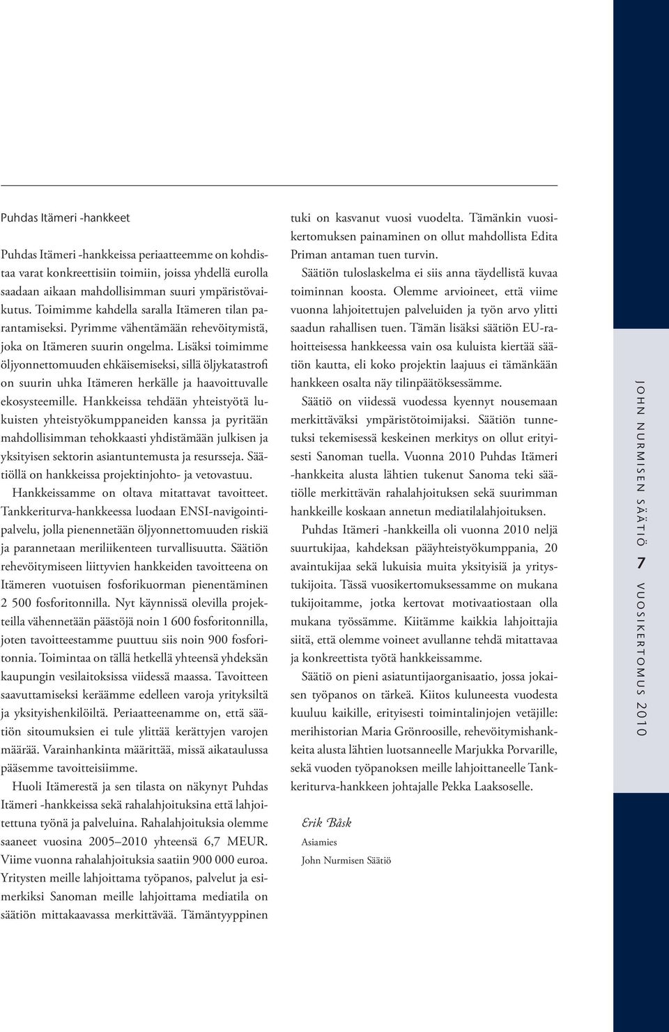 Lisäksi toimimme öljyonnettomuuden ehkäisemiseksi, sillä öljykatastrofi on suurin uhka Itämeren herkälle ja haavoittuvalle ekosysteemille.