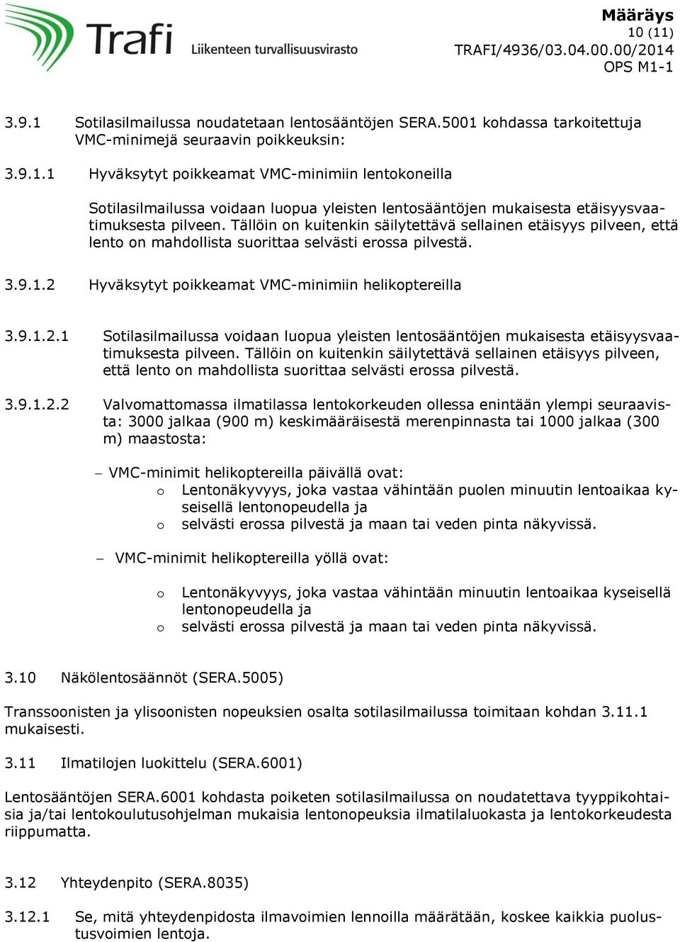 Hyväksytyt poikkeamat VMC-minimiin helikoptereilla 3.9.1.2.1 Sotilasilmailussa voidaan luopua yleisten lentosääntöjen mukaisesta etäisyysvaatimuksesta pilveen.