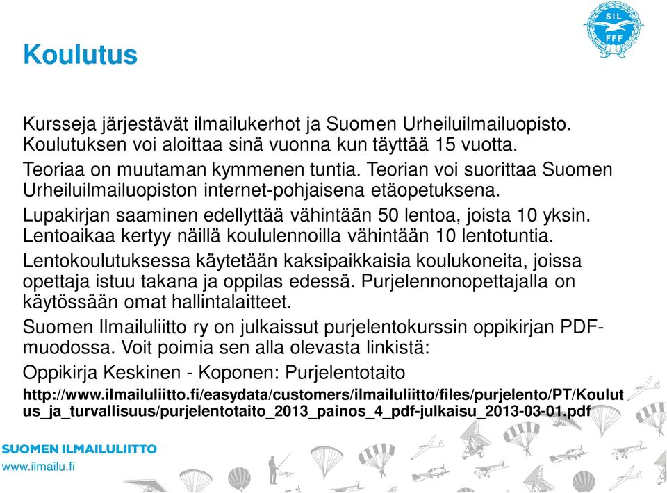 Lentoaikaa kertyy näillä koululennoilla vähintään 10 lentotuntia. Lentokoulutuksessa käytetään kaksipaikkaisia koulukoneita, joissa opettaja istuu takana ja oppilas edessä.