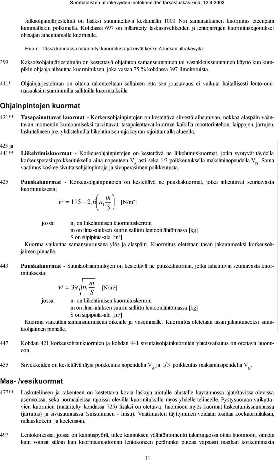 399 Kaksoisohjainjärjestelmän on kestettävä ohjainten samansuuntainen tai vastakkaissuuntainen käyttö kun kumpikin ohjaaja aiheuttaa kuormituksen, joka vastaa 75 % kohdassa 397 ilmoitetuista.