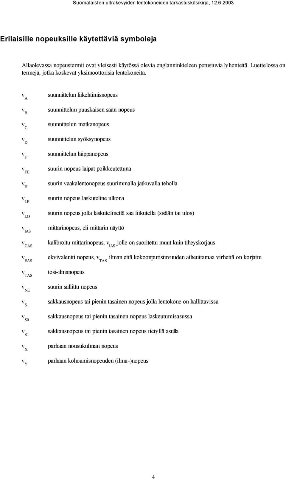 v A v B v C v D v F v FE v H v LE v LO v IAS v CAS v EAS v TAS v NE v S v S0 v S1 v X v Y suunnittelun liikehtimisnopeus suunnittelun puuskaisen sään nopeus suunnittelun matkanopeus suunnittelun