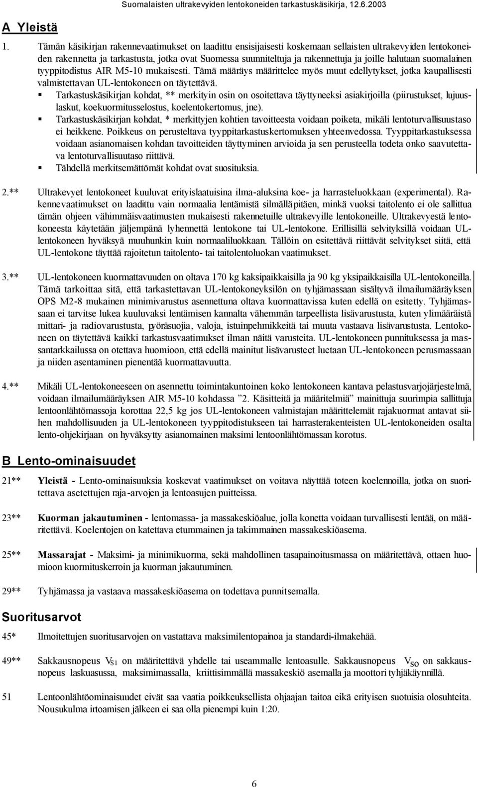 halutaan suomalainen tyyppitodistus AIR M5-10 mukaisesti. Tämä määräys määrittelee myös muut edellytykset, jotka kaupallisesti valmistettavan UL-lentokoneen on täytettävä.