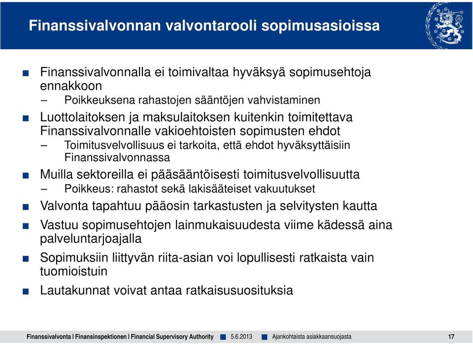 toimitusvelvollisuutta Poikkeus: rahastot sekä lakisääteiset vakuutukset Valvonta tapahtuu pääosin tarkastusten ja selvitysten kautta Vastuu sopimusehtojen lainmukaisuudesta viime kädessä aina